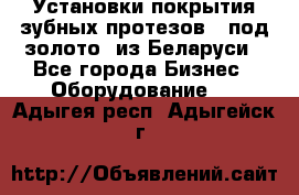 Установки покрытия зубных протезов  “под золото“ из Беларуси - Все города Бизнес » Оборудование   . Адыгея респ.,Адыгейск г.